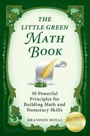 The Little Green Math Book: 30 Powerful Principles for Building Math and Numeracy Skills (3rd Edition)【電子書籍】[ Brandon Royal ]