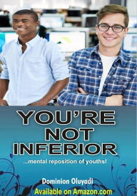 You're not Inferior ...mental reposition of youths【電子書籍】[ Dominion Oluyadi ]