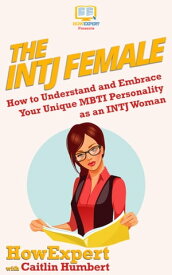 The INTJ Female How to Understand and Embrace Your Unique MBTI Personality as an INTJ Woman【電子書籍】[ HowExpert ]