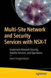 Multi-Site Network and Security Services with NSX-T Implement Network Security, Stateful Services, and Operations【電子書籍】[ Iwan Hoogendoorn ]