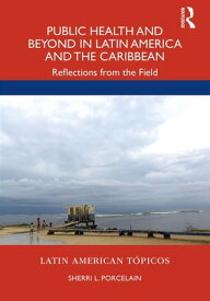Public Health and Beyond in Latin America and the Caribbean Reflections from the Field【電子書籍】[ Sherri L. Porcelain ]