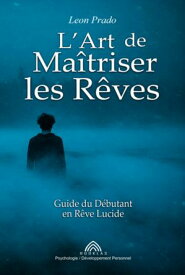 L'art De Ma?triser Les R?ves【電子書籍】[ Leon Prado/ Luis Santos ]