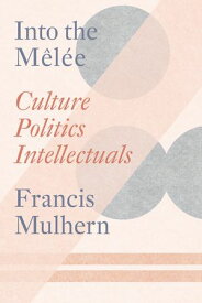 Into the Mel?e Culture/Politics/Intellectuals【電子書籍】[ Francis Mulhern ]
