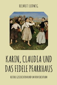 Karin, Claudia und das fidele Pfarrhaus Heitere Erz?hlungen【電子書籍】[ Helmut Ludwig ]