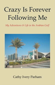 Crazy Is Forever Following Me My Adventures & Life in the Arabian Gulf【電子書籍】[ Cathy Ivery Parham ]