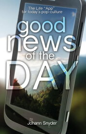 Good News of the Day The Life App for Today's Pop-Culture【電子書籍】[ Johann Snyder ]