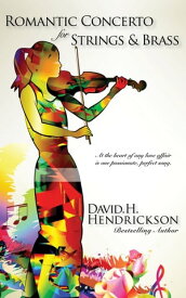 Romantic Concerto for Strings and Brass At the heart of any love affair is one passionate, perfect song.【電子書籍】[ David H. Hendrickson ]