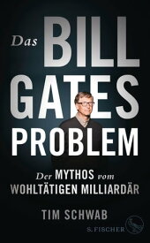 Das Bill-Gates-Problem Der Mythos vom wohlt?tigen Milliard?r【電子書籍】[ Tim Schwab ]