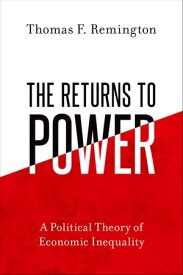 The Returns to Power A Political Theory of Economic Inequality【電子書籍】[ Thomas F. Remington ]