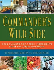 Commander's Wild Side Bold Flavors for Fresh Ingredients from the Great Outdoors【電子書籍】[ Tory McPhail ]