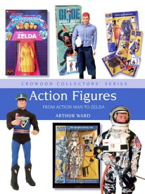Action Figures From Action Man to Zelda【電子書籍】[ Arthur Ward ]