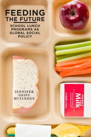 Feeding the Future School Lunch Programs as Global Social Policy【電子書籍】[ Jennifer Geist Rutledge ]