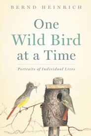 One Wild Bird at a Time Portraits of Individual Lives【電子書籍】[ Bernd Heinrich ]