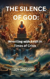 THE SILENCE OF GOD Wrestling with Faith in Times of Crisis【電子書籍】[ Joy Mbotor ]