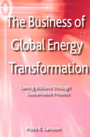 The Business of Global Energy Transformation Saving Billions through Sustainable Models【電子書籍】[ M. Larsson ]