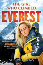 The Girl Who Climbed Everest: The inspirational story of Alyssa Azar, Australia's Youngest Adventurer【電子書籍】[ Sue Williams ]