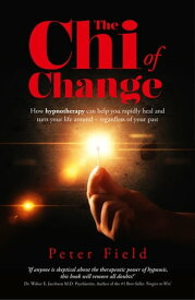 The Chi of Change How Hypnotherapy Can Help You Heal and Turn your Life Around - Regardless of your Past【電子書籍】[ Peter Field ]