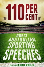 110 Per Cent: Great Australian Sporting Speeches Great Australian Sport Speeches【電子書籍】[ Michael Winkler ]