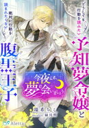 今夜こそ、夢で会いましょう〜どうしても行動を読みたい予知夢令嬢と絶対に行動を読まれたくない腹黒王子〜