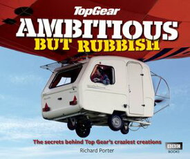 Top Gear: Ambitious but Rubbish The Secrets Behind Top Gear's Craziest Creations【電子書籍】[ Ebury Publishing ]