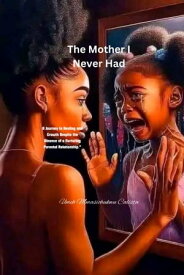 THE MOTHER I NEVER HAD A Journey to Healing and Growth Despite the Absence of a Nurturing Parental Relationship.【電子書籍】[ Mmasichukwu Calista Umeh ]