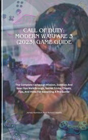 Call Of Duty: Modern Warfare 3 (2023) Game Guide The Complete Campaign Mission, Zombies And Spec Ops Walkthrough, Secret Tricks, Cheats, Tips, And Hints For Becoming A Pro Gamer【電子書籍】[ James Hamilton ]