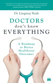 Doctors Don’t Know Everything A Roadmap to Better Healthcare Outcomes【電子書籍】[ Dr. Lingaraj Nath ]