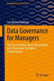 Data Governance for Managers The Driver of Value Stream Optimization and a Pacemaker for Digital Transformation【電子書籍】[ Lars Michael Bollweg ]