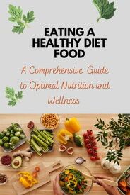 EATING A HEALTHY DIET FOOD A Comprehensive Guide to Optimal Nutrition and Wellness【電子書籍】[ Abdulkarim Dungus ]