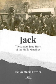 Jack: The Almost True Story of the Molly Maguires【電子書籍】[ Jaclyn Maria Fowler ]