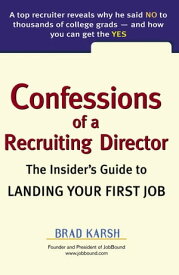 Confessions of a Recruiting Director The Insider's Guide to Landing Your First Job【電子書籍】[ Brad Karsh ]
