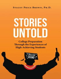 Stories Untold: College Preparation Through the Experiences of High Achieving Students【電子書籍】[ Stacey Price Brown, Ph.D. ]