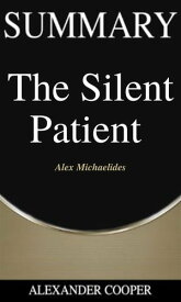 Summary of The Silent Patient by Alex Michaelides - A Comprehensive Summary【電子書籍】[ Alexander Cooper ]