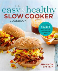 The Easy & Healthy Slow Cooker Cookbook Incredibly Simple Prep-and-Go Whole Food Meals【電子書籍】[ Shannon Epstein ]