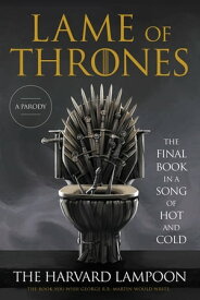 Lame of Thrones The Final Book in a Song of Hot and Cold【電子書籍】[ The Harvard Lampoon ]