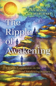 The Ripple of Awakening A Mighty Companion on the Spiritual Awakening Journey【電子書籍】[ Ann-Marie Marchant ]