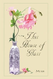 This House of Glass A Mother’s Portrayal of Love, Loss and Hope【電子書籍】[ Debra L. Hall ]