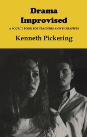 Drama Improvised A Sourcebook for Teachers and Therapists【電子書籍】[ Kenneth Pickering ]