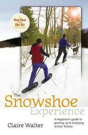 The Snowshoe Experience Gear Up & Discover the Wonders of Winter on Snowshoes【電子書籍】[ Claire Walter ]