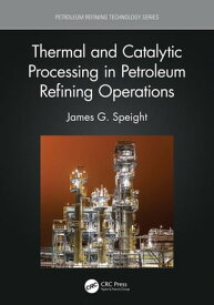 Thermal and Catalytic Processing in Petroleum Refining Operations【電子書籍】[ James G. Speight ]