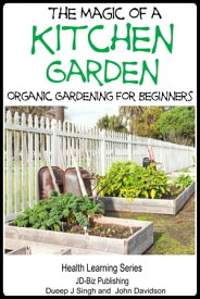 The Magic of a Kitchen Garden: Organic Gardening for Beginners【電子書籍】[ Dueep Jyot Singh ]