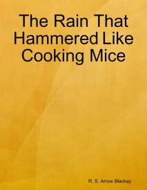 The Rain That Hammered Like Cooking Mice【電子書籍】[ R. S. Arrow Blackay ]
