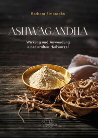 Ashwagandha Wirkung und Anwendung einer uralten Heilwurzel【電子書籍】[ Barbara Simonsohn ]