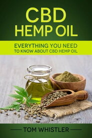 CBD Hemp Oil : Everything You Need to Know About CBD Hemp Oil - Complete Beginner's Guide【電子書籍】[ Tom Whistler ]