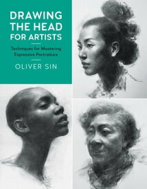 Drawing the Head for Artists Techniques for Mastering Expressive Portraiture【電子書籍】[ Oliver Sin ]