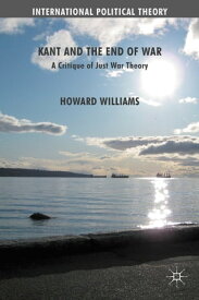 Kant and the End of War A Critique of Just War Theory【電子書籍】[ Howard Williams ]