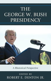 The George W. Bush Presidency A Rhetorical Perspective【電子書籍】[ Gwen Brown ]
