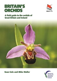 Britain's Orchids A Field Guide to the Orchids of Great Britain and Ireland【電子書籍】[ Sean Cole ]