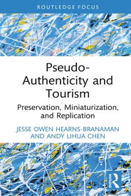 Pseudo-Authenticity and Tourism Preservation, Miniaturization, and Replication【電子書籍】[ Jesse Owen Hearns-Branaman ]