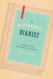 The Accidental Diarist A History of the Daily Planner in America【電子書籍】[ Molly A. McCarthy ]